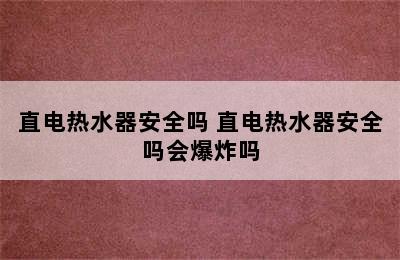 直电热水器安全吗 直电热水器安全吗会爆炸吗